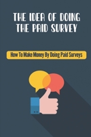 The Idea Of Doing The Paid Survey: How To Make Money By Doing Paid Surveys: Advertise Your Business B09FRZW9GK Book Cover