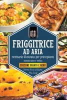 Friggitrice ad Aria - Ricettario illustrato per principianti B0BFTWDDRL Book Cover