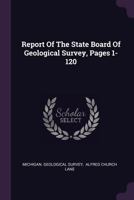 Report of the State Board of Geological Survey, Pages 1-120 1378475755 Book Cover
