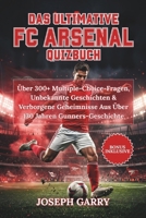 DAS ULTIMATIVE FC ARSENAL QUIZBUCH: Über 300+ Multiple-Choice-Fragen, Unbekannte Geschichten & Verborgene Geheimnisse Aus Über 130 Jahren Gunners-Geschichte (German Edition) B0GZVP8GK5 Book Cover