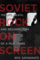 Soviet Rock on Screen: The Life, Death, and Resurrection of a Film Genre 0299354806 Book Cover