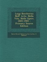 Luigi Boccherini Nell' Arte, Nella Vita, Nelle Opere. 1805-1905 - Primary Source Edition 1289678677 Book Cover