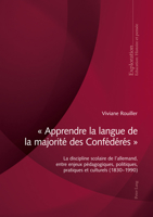 « Apprendre La Langue de la Majorité Des Confédérés »: La Discipline Scolaire de l'Allemand, Entre Enjeux Pédagogiques, Politiques, Pratiques Et Cultu 2807616534 Book Cover