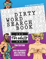 The Dirty Word Search Book for Adults - 2nd Edition: Over 100 Hysterical, Naughty, and Lewd Swear Word Search Puzzles for Men and Women - A Funny White Elephant Gag Goodie for Adults Only 1951025334 Book Cover