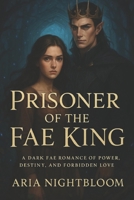 Prisoner of the Fae King: A Dark Fae Romance of Power, Destiny, and Forbidden Love B0GCDSGH14 Book Cover