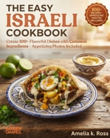 The Easy Israeli Cookbook: Create 100+ Flavorful Dishes with Common Ingredients - Appetizing Photos Included (Authentic World Cuisine Made Easy) B0H9PCXG7S Book Cover