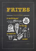 Frites: Over 30 Gourmet Recipes for all kinds of Fries, Chips and Dips 1909342602 Book Cover