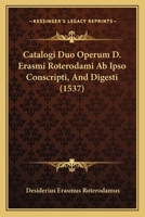 Catalogi Duo Operum D. Erasmi Roterodami Ab Ipso Conscripti, And Digesti (1537) 1120171881 Book Cover