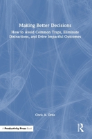 Making Better Decisions: How to Avoid Common Traps, Eliminate Distractions, and Drive Impactful Outcomes 1041342071 Book Cover