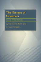 The Moment of Movement: Dance Improvisation 0822954052 Book Cover