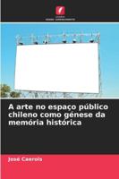 A arte no espaço público chileno como génese da memória histórica (Portuguese Edition) 6206459713 Book Cover