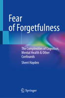 Fear of Forgetfulness: The Complexities of Cognition, Mental Health & Other Confounds 3032218179 Book Cover