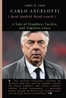 CARLO ANCELOTTI: A Tale of Trophies, Tactics, and Timeless Class B0CV1BQMRD Book Cover