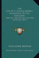 The Life Of S. Angela Merici, Foundress Of The Ursulines: Her Life, Her Virtues, And Her Institute 1104497298 Book Cover