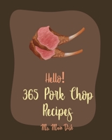 Hello! 365 Pork Chop Recipes: Best Pork Chop Cookbook Ever For Beginners [Braised Cookbook, Pork Chop Cookbook, Basmati Rice Recipe, Pulled Pork Book, Brown Rice Recipes, Fried Rice Recipe] [Book 1] B085DRSX25 Book Cover