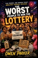 THE WORST PEOPLE TO WIN THE LOTTERY: Five Friends. One Winning Ticket. Absolutely Terrible Decisions. B0HFNXBWBN Book Cover