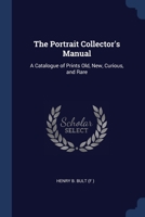 The Portrait Collector's Manual: A Catalogue Of Prints Old, New, Curious, And Rare (1884) 1437165680 Book Cover