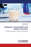 Probiotics, Oral Health and Safety Concerns: A Clinician's Eyeopener to the Facts and Figures 3659551953 Book Cover