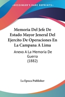 Memoria Del Jefe De Estado Mayor Jeneral Del Ejercito De Operaciones En La Campana A Lima: Anexo A La Memoria De Guerra (1882) 1160746966 Book Cover