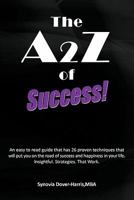 The A2z of Success!: An Easy to Read Guide That Has 26 Proven Techniques That Will Put You on the Road of Success and Happiness in Your Life. Insightful. Strategies. That Work. 1462028462 Book Cover