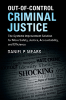 Out-Of-Control Criminal Justice: The Systems Improvement Solution for More Safety, Justice, Accountability, and Efficiency 1316614042 Book Cover