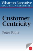 Wharton Executive Education Customer Centricity Essentials: What It Is, What It Isn't, and Why It Matters 1613630077 Book Cover