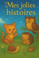 Mes Jolies Histoires: Histoires du soir illustrées pour enfants de 2 à 5 ans. Contes tendres et apaisants avec des animaux mignons, inspirés de ... et l’éveil à la lecture (French Edition) B0F9YR9KXF Book Cover