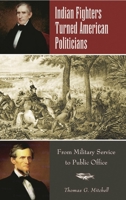 Indian Fighters Turned American Politicians: From Military Service to Public Office 0275981304 Book Cover