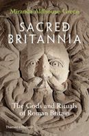 Sacred Britannia: Gods and Rituals in Roman Britain from Caesar to Constantine 050025222X Book Cover