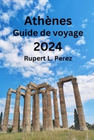 Athènes Guide de voyage 2024: Découvrez les sites emblématiques d'Athènes, ce qu'il faut manger, des conseils pour des souvenirs inoubliables et trouvez l'hébergement parfait (French Edition) B0CQ37YPLV Book Cover