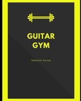 Guitar Gym: Exercise manual for speed, accuracy, and finger independence B098HVF6ZN Book Cover