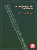 Understanding the Tin Whistle: How to Learn by Ear and Play from Memory with Suggested Drills for Rapid Advancement 0786685999 Book Cover