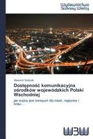 Dostępnośc komunikacyjna ośrodków wojewódzkich Polski Wschodniej 3639891449 Book Cover