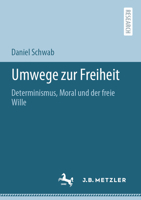 Umwege Zur Freiheit: Die Vereinbarkeit Von Determinismus Und Moralischer Praxis 3662622084 Book Cover