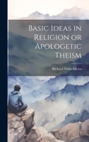 Basic Ideas in Religion or Apologetic Theism 102204608X Book Cover