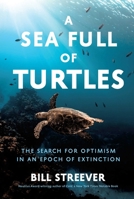 A Sea Full of Turtles: The Search for Optimism in an Epoch of Extinction 1639366695 Book Cover