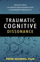 Traumatic Cognitive Dissonance: Healing From An Abusive Relationship With A Disordered Personality B0DT133K83 Book Cover