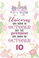 Unicorns Are Born In October But The Prettiest Are Born On October 10: Cute Blank Lined Notebook Gift for Girls and Birthday Card Alternative for Daughter Friend or Coworker B07Y4MCS76 Book Cover