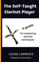 The Self-Taught Clarinet Player: A guide for mastering clarinet techniques 1739947436 Book Cover