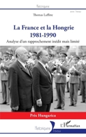 La France et la Hongrie: 1981-1990 Analyse d'un rapprochement inédit mais limité (Historiques) (French Edition) 2343213291 Book Cover
