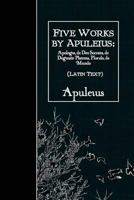 Five Works by Apuleius: Apologia, de Deo Socratis, de Dogmate Platonis, Florida, De Mundo 1523719133 Book Cover