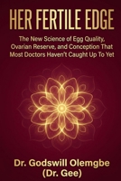 Her Fertile Edge: The New Science of Egg Quality, Ovarian Reserve, and Conception That Most Doctors Haven't Caught Up To Yet B0HC5NWH7Y Book Cover