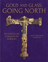 Gold and Glass Going North: Enamels of Limoges in Norway B0DXN4PNYJ Book Cover