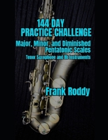 144 Day Practice Challenge: Major, Minor, and Diminished Pentatonic: Tenor Saxophone B09B6ZBMYL Book Cover