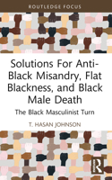 Solutions For Anti-Black Misandry, Flat Blackness, and Black Male Death: The Black Masculinist Turn 1032529636 Book Cover