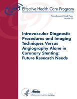 Intravascular Diagnostic Procedures and Imaging Techniques Versus Angiography Alone in Coronary Stenting: Future Research Needs: Future Research Needs Paper Number 25 1491071524 Book Cover