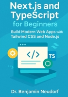 Next.js and TypeScript for Beginners: Build Modern Web Apps with Tailwind CSS and Node.js B0FN7F6WK3 Book Cover