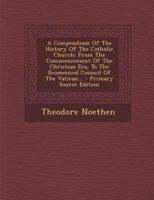 A Compendium Of The History Of The Catholic Church: From The Commencement Of The Christian Era, To The Ecumenical Council Of The Vatican... - Primary Source Edition 1018626700 Book Cover