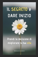 Il segreto è dare inizio: Prendi la decisione di migliorare la tua vita (Italian Edition) B0DTHRSPJR Book Cover