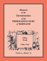 Abstracts of the Inventories of the Prerogative Court of Maryland, : 1760-1763 1585495409 Book Cover